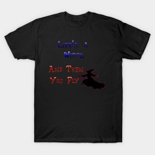 Life's A Witch  Then You Fly T-Shirt